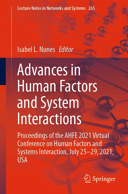 Advances in Human Factors and System Interactions: Proceedings of the AHFE 2021 Virtual Conference on Human Factors and Systems Interaction, July ... (Lecture Notes in Networks and Systems, 265)