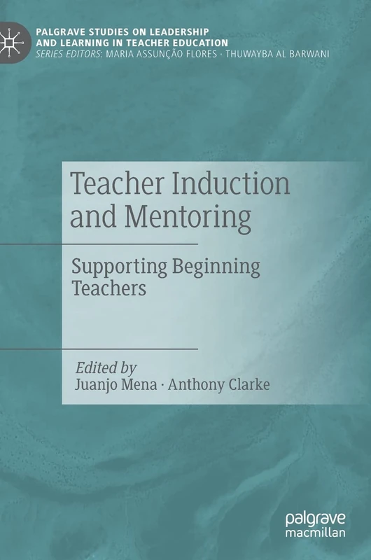 Teacher Induction and Mentoring: Supporting Beginning Teachers (Palgrave Studies on Leadership and Learning in Teacher Education)
