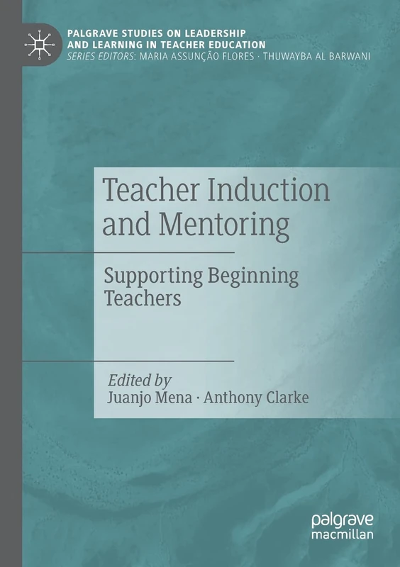 Teacher Induction and Mentoring: Supporting Beginning Teachers (Palgrave Studies on Leadership and Learning in Teacher Education)