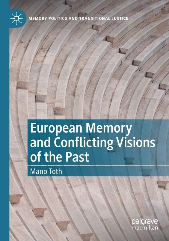 European Memory and Conflicting Visions of the Past (Memory Politics and Transitional Justice)