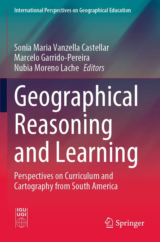 Geographical Reasoning and Learning: Perspectives on Curriculum and Cartography from South America (International Perspectives on Geographical Education)