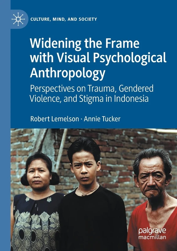 Widening the Frame with Visual Psychological Anthropology: Perspectives on Trauma, Gendered Violence, and Stigma in Indonesia (Culture, Mind, and Society)