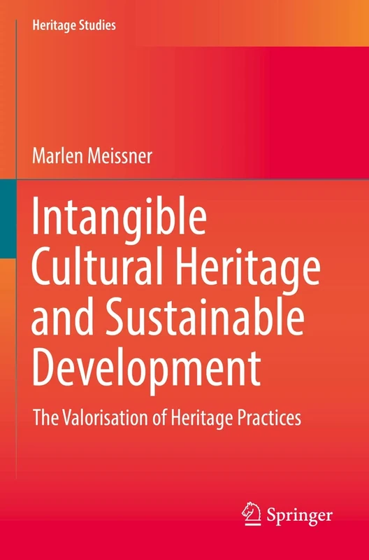 Intangible Cultural Heritage and Sustainable Development: The Valorisation of Heritage Practices (Heritage Studies)