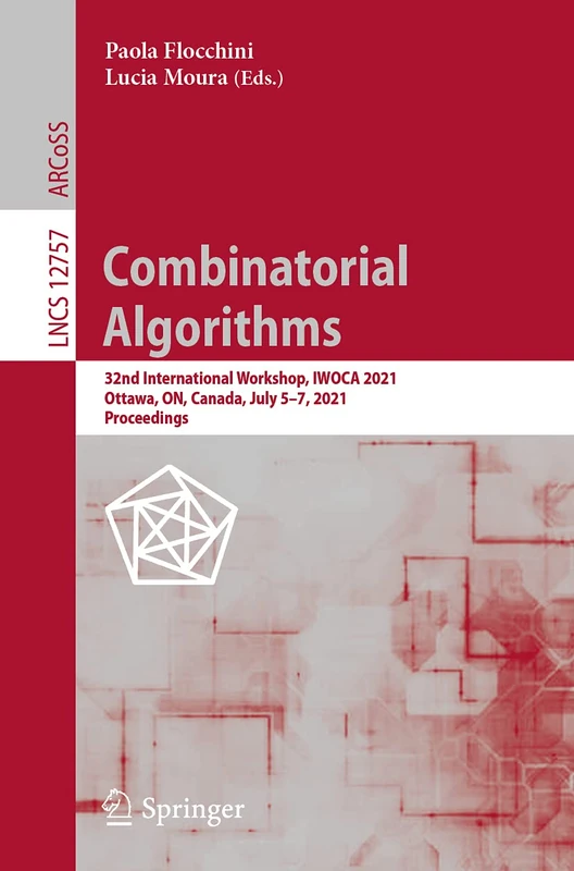 Combinatorial Algorithms: 32nd International Workshop, IWOCA 2021, Ottawa, ON, Canada, July 5–7, 2021, Proceedings: 12757 (Lecture Notes in Computer Science, 12757)