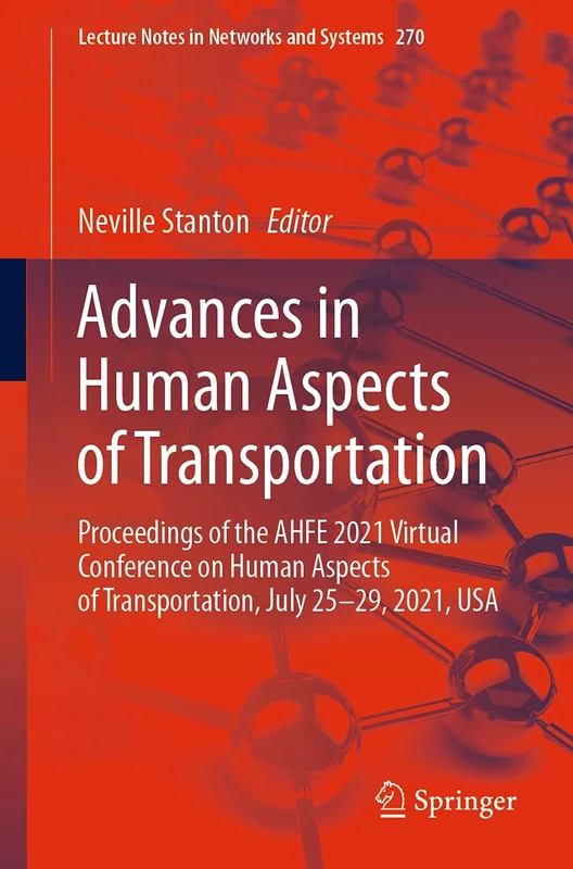 Advances in Human Aspects of Transportation: Proceedings of the AHFE 2021 Virtual Conference on Human Aspects of Transportation, July 25-29, 2021, USA: 270 (Lecture Notes in Networks and Systems, 270)