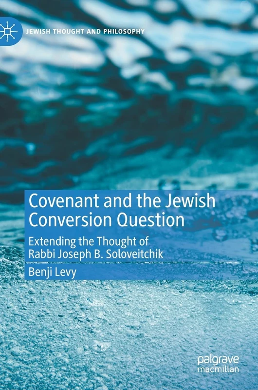 Covenant and the Jewish Conversion Question: Extending the Thought of Rabbi Joseph B. Soloveitchik (Jewish Thought and Philosophy)