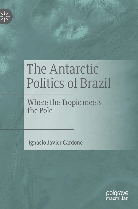 The Antarctic Politics of Brazil: Where the Tropic meets the Pole