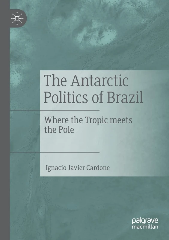 The Antarctic Politics of Brazil: Where the Tropic meets the Pole