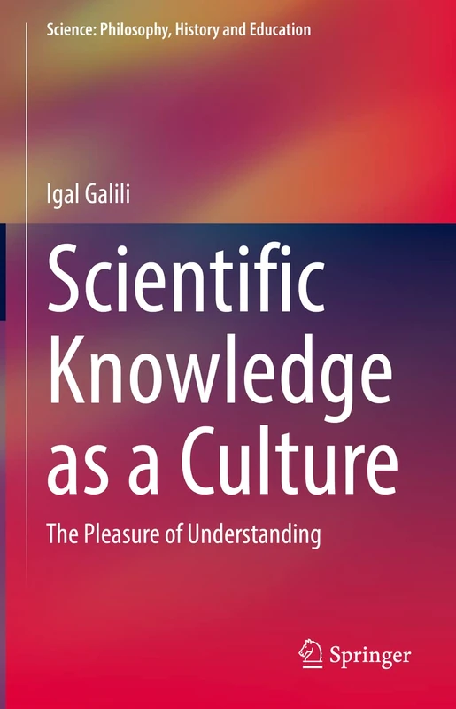 Scientific Knowledge as a Culture: The Pleasure of Understanding (Science: Philosophy, History and Education)