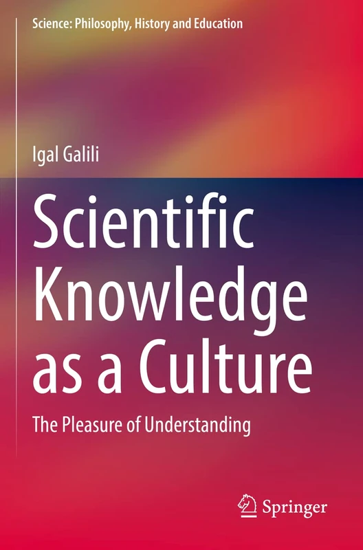 Scientific Knowledge as a Culture: The Pleasure of Understanding (Science: Philosophy, History and Education)