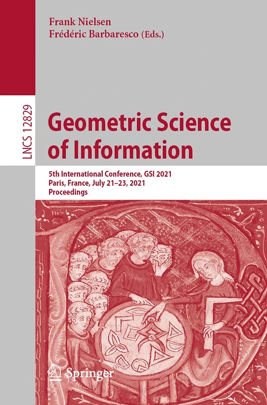 Geometric Science of Information: 5th International Conference, GSI 2021, Paris, France, July 21–23, 2021, Proceedings: 12829 (Lecture Notes in Computer Science, 12829)