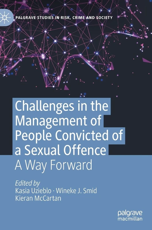 Challenges in the Management of People Convicted of a Sexual Offence: A Way Forward (Palgrave Studies in Risk, Crime and Society)