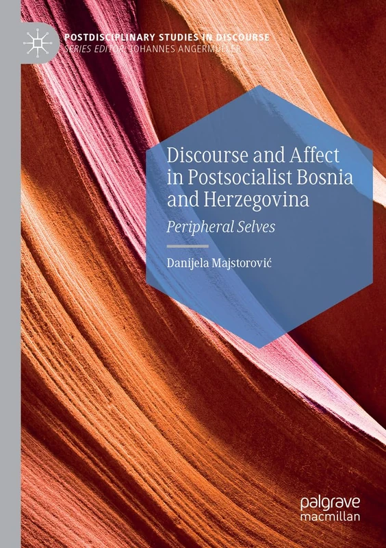 Discourse and Affect in Postsocialist Bosnia and Herzegovina: Peripheral Selves (Postdisciplinary Studies in Discourse)