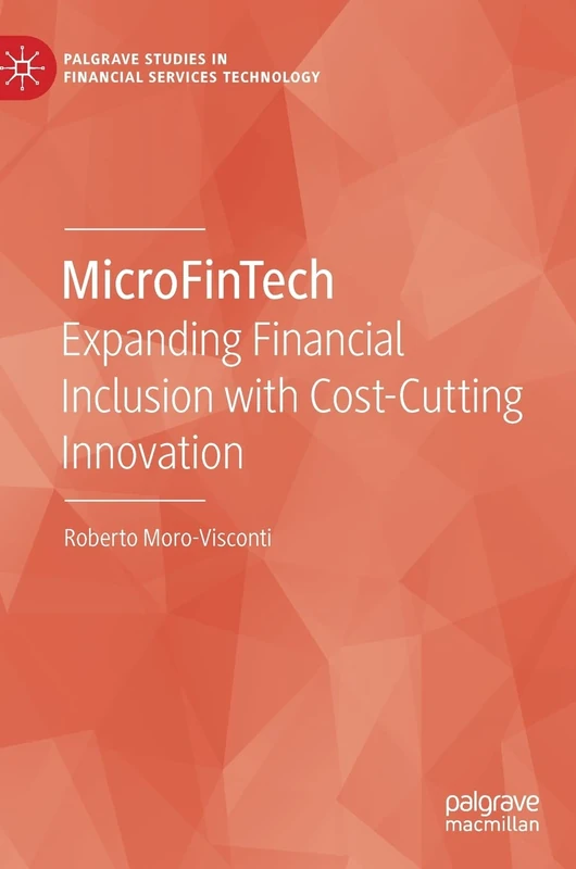 MicroFinTech: Expanding Financial Inclusion with Cost-Cutting Innovation (Palgrave Studies in Financial Services Technology)