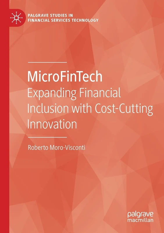 MicroFinTech: Expanding Financial Inclusion with Cost-Cutting Innovation (Palgrave Studies in Financial Services Technology)