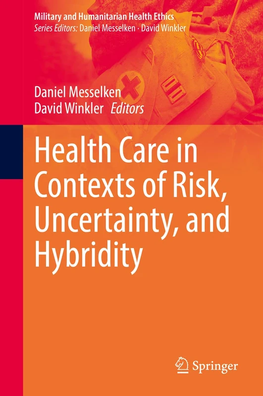 Health Care in Contexts of Risk, Uncertainty, and Hybridity (Military and Humanitarian Health Ethics)