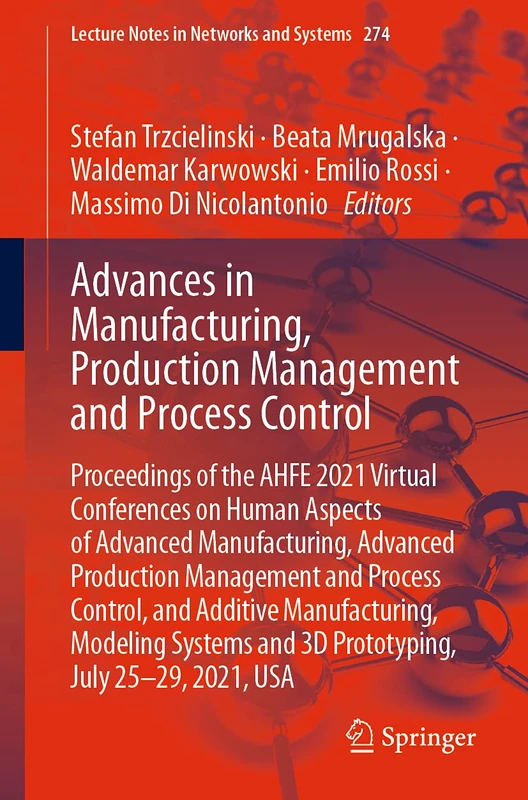 Advances in Manufacturing, Production Management and Process Control: Proceedings of the AHFE 2021 Virtual Conferences on Human Aspects of Advanced ... (Lecture Notes in Networks and Systems, 274)