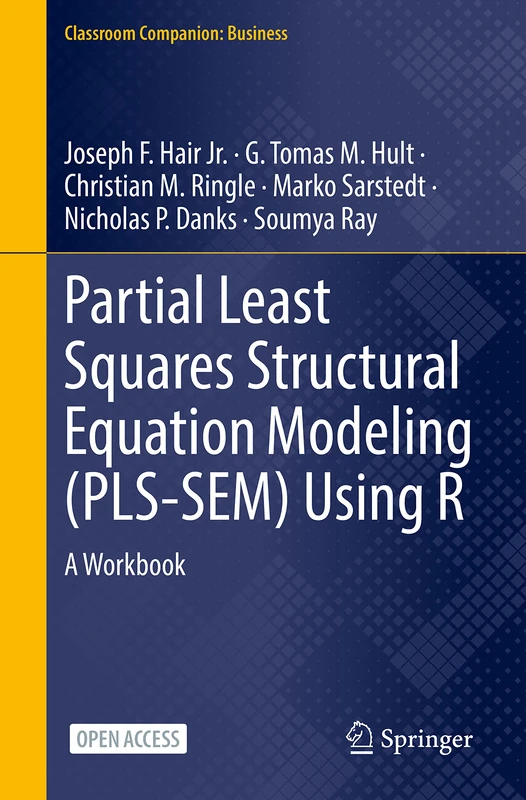 Partial Least Squares Structural Equation Modeling (PLS-SEM) Using R: A Workbook (Classroom Companion: Business)