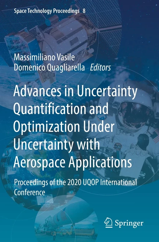 Advances in Uncertainty Quantification and Optimization Under Uncertainty with Aerospace Applications: Proceedings of the 2020 UQOP International Conference: 8 (Space Technology Proceedings, 8)
