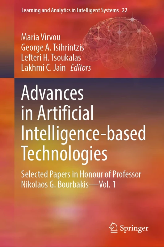 Advances in Artificial Intelligence-based Technologies: Selected Papers in Honour of Professor Nikolaos G. Bourbakis―Vol. 1: 22 (Learning and Analytics in Intelligent Systems, 22)