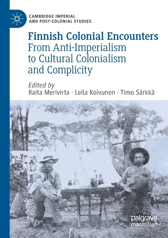 Finnish Colonial Encounters: From Anti-Imperialism to Cultural Colonialism and Complicity (Cambridge Imperial and Post-Colonial Studies)