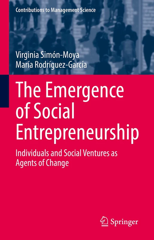 The Emergence of Social Entrepreneurship: Individuals and Social Ventures as Agents of Change (Contributions to Management Science)