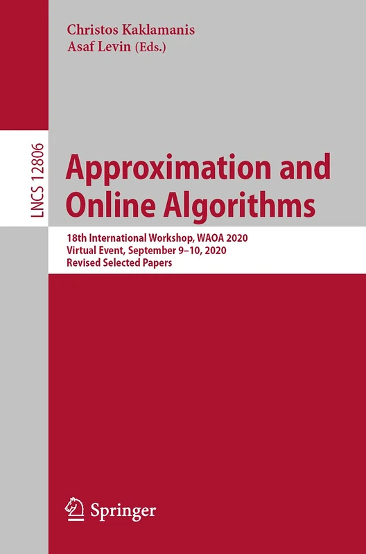 Approximation and Online Algorithms: 18th International Workshop, WAOA 2020, Virtual Event, September 9–10, 2020, Revised Selected Papers: 12806 (Lecture Notes in Computer Science, 12806)