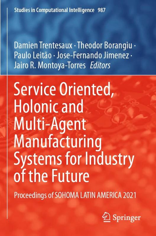 Service Oriented, Holonic and Multi-Agent Manufacturing Systems for Industry of the Future: Proceedings of SOHOMA LATIN AMERICA 2021: 987 (Studies in Computational Intelligence, 987)