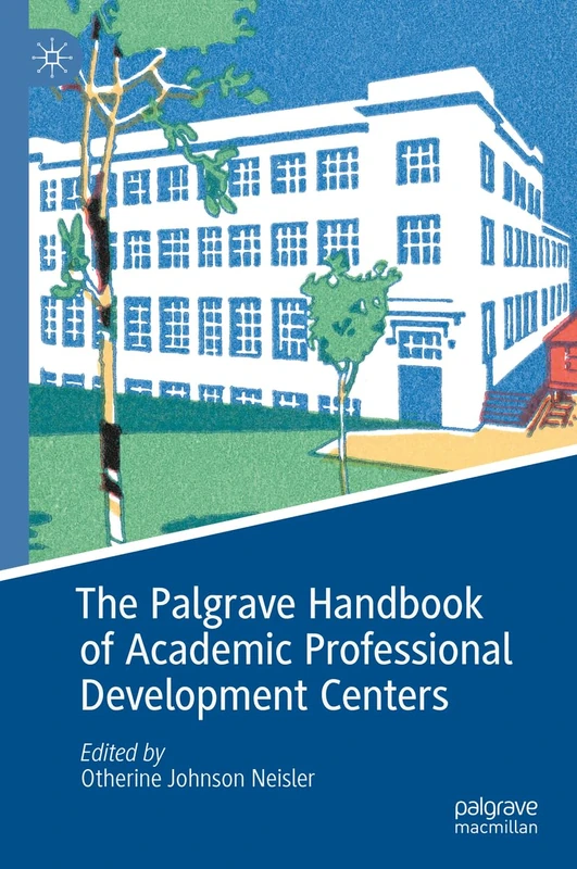 The Palgrave Handbook of Academic Professional Development Centers (Palgrave Studies on Leadership and Learning in Teacher Education)