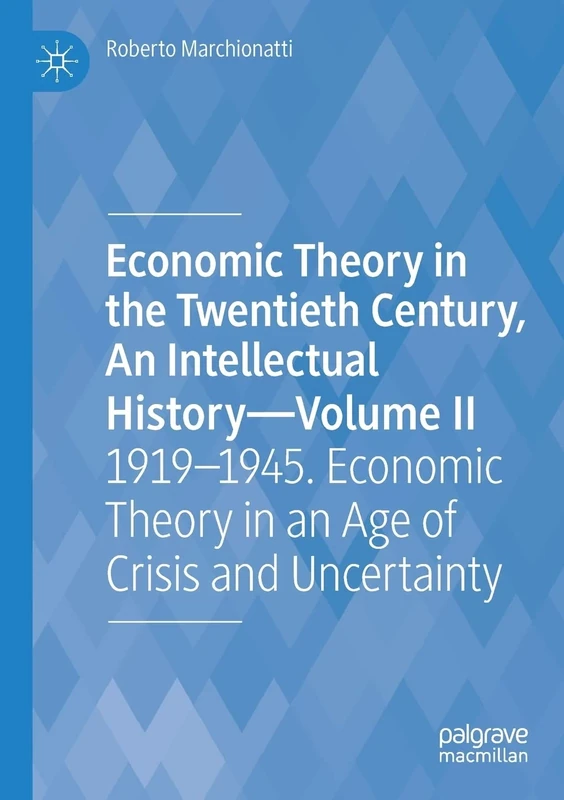 Economic Theory in the Twentieth Century, An Intellectual History―Volume II: 1919–1945. Economic Theory in an Age of Crisis and Uncertainty: 2