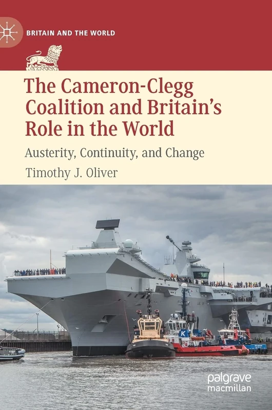 The Cameron-Clegg Coalition and Britain’s Role in the World: Austerity, Continuity, and Change (Britain and the World)