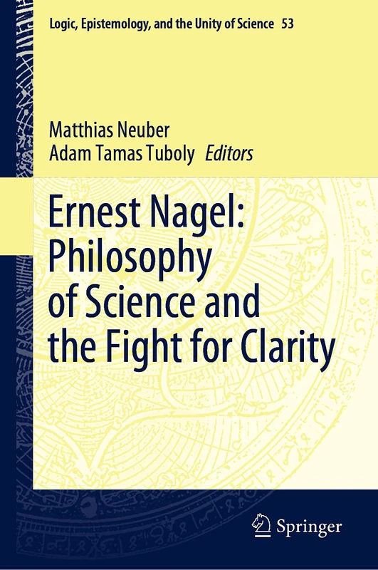 Ernest Nagel: Philosophy of Science and the Fight for Clarity: 53 (Logic, Epistemology, and the Unity of Science, 53)