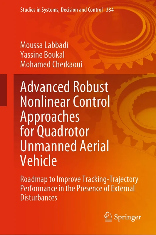 Advanced Robust Nonlinear Control Approaches for Quadrotor Unmanned Aerial Vehicle: Roadmap to Improve Tracking-Trajectory Performance in the Presence ... in Systems, Decision and Control, 384)
