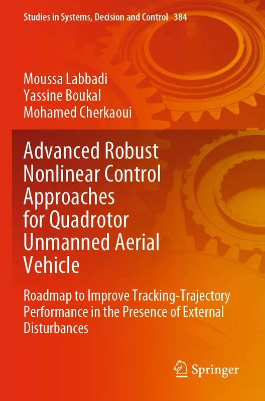Advanced Robust Nonlinear Control Approaches for Quadrotor Unmanned Aerial Vehicle: Roadmap to Improve Tracking-Trajectory Performance in the Presence ... in Systems, Decision and Control, 384) - Image 1
