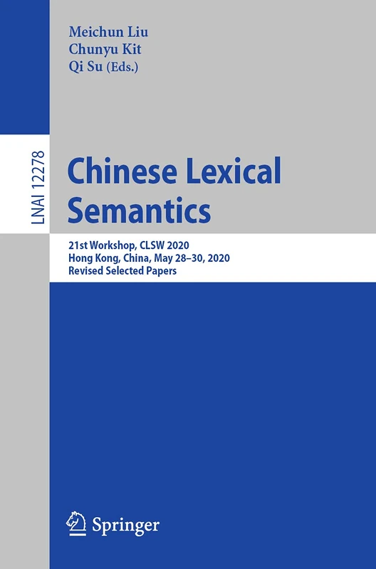 Chinese Lexical Semantics: 21st Workshop, CLSW 2020, Hong Kong, China, May 28–30, 2020, Revised Selected Papers: 12278 (Lecture Notes in Computer Science, 12278)