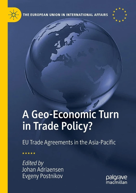 A Geo-Economic Turn in Trade Policy?: EU Trade Agreements in the Asia-Pacific (The European Union in International Affairs)