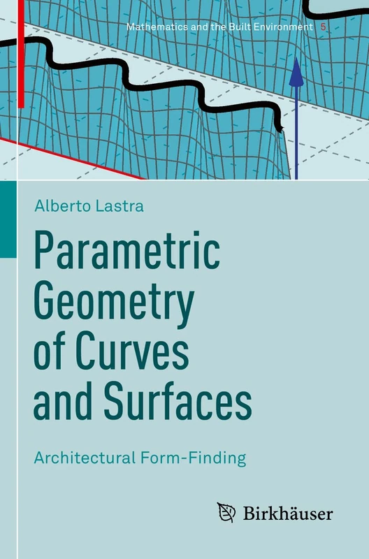 Parametric Geometry of Curves and Surfaces: Architectural Form-Finding: 5 (Mathematics and the Built Environment, 5)