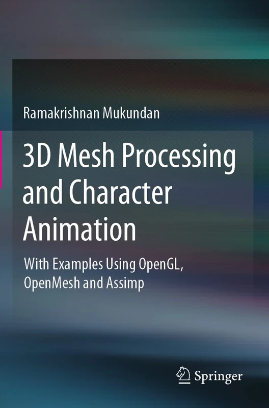 3D Mesh Processing and Character Animation: With Examples Using OpenGL, OpenMesh and Assimp