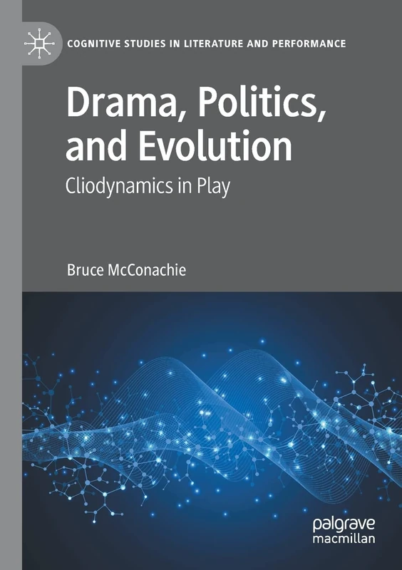 Drama, Politics, and Evolution: Cliodynamics in Play (Cognitive Studies in Literature and Performance)