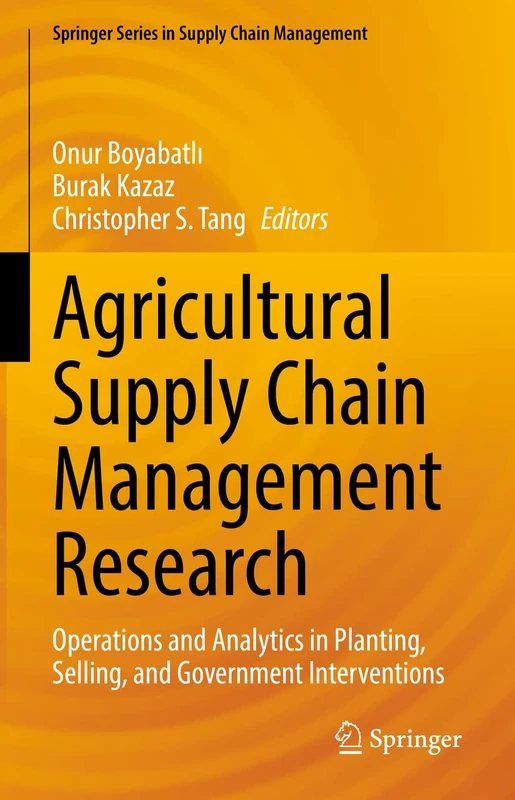 Agricultural Supply Chain Management Research: Operations and Analytics in Planting, Selling, and Government Interventions: 12 (Springer Series in Supply Chain Management, 12)