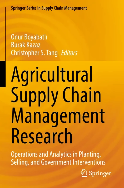 Agricultural Supply Chain Management Research: Operations and Analytics in Planting, Selling, and Government Interventions: 12 (Springer Series in Supply Chain Management, 12)