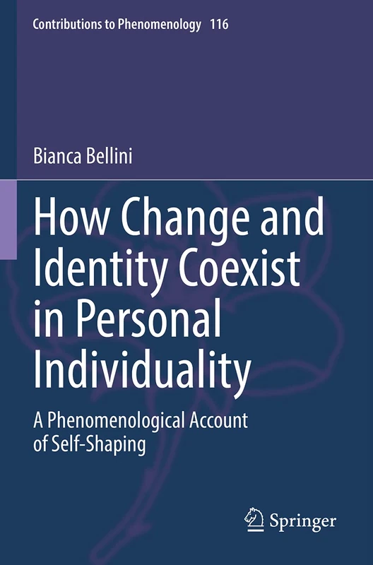 How Change and Identity Coexist in Personal Individuality: A Phenomenological Account of Self-Shaping: 116 (Contributions to Phenomenology, 116)