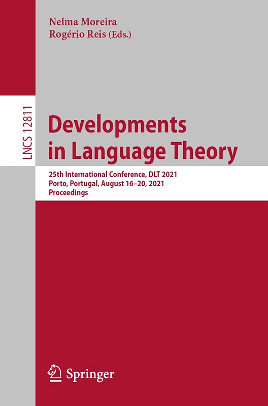 Developments in Language Theory: 25th International Conference, DLT 2021, Porto, Portugal, August 16–20, 2021, Proceedings: 12811 (Lecture Notes in Computer Science, 12811)