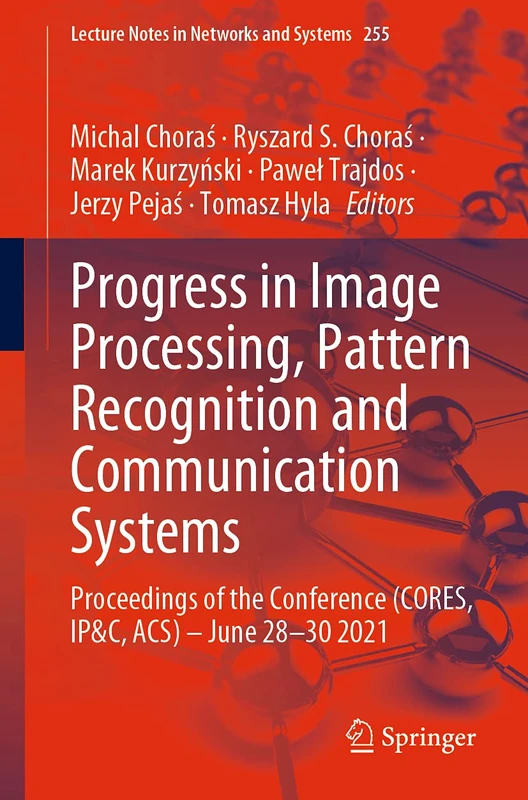 Progress in Image Processing, Pattern Recognition and Communication Systems: Proceedings of the Conference (CORES, IP&C, ACS) - June 28-30 2021: 255 (Lecture Notes in Networks and Systems, 255)