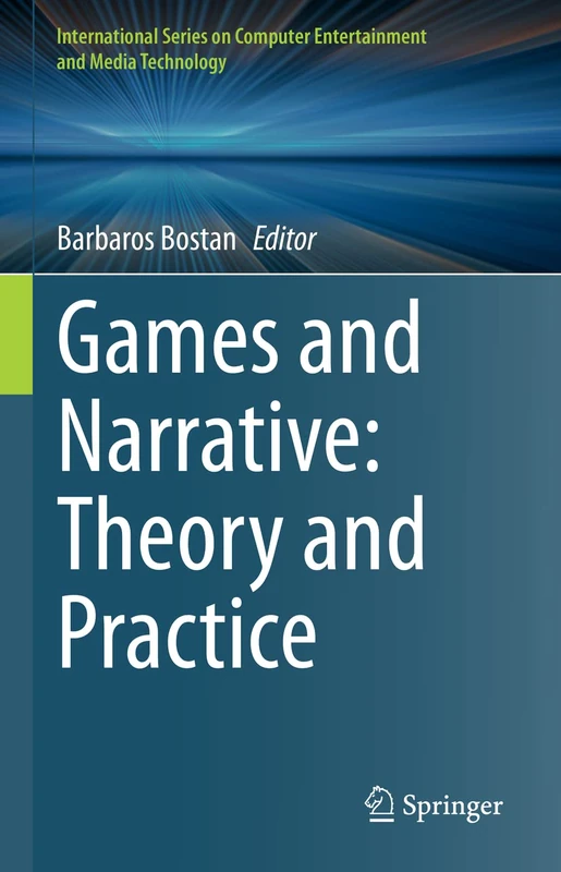 Games and Narrative: Theory and Practice (International Series on Computer, Entertainment and Media Technology)
