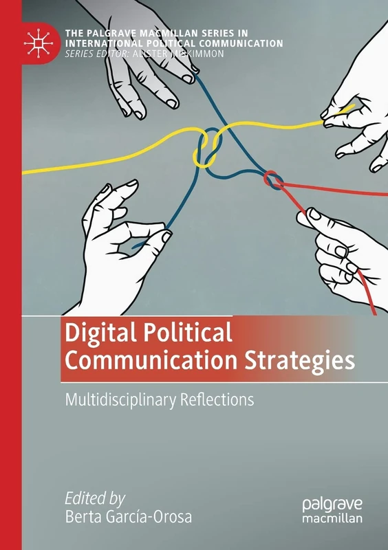 Digital Political Communication Strategies: Multidisciplinary Reflections (The Palgrave Macmillan Series in International Political Communication)