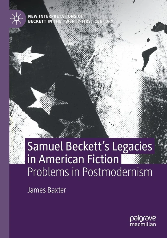 Samuel Beckett’s Legacies in American Fiction: Problems in Postmodernism (New Interpretations of Beckett in the Twenty-First Century)