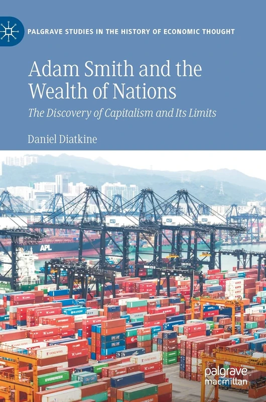 Adam Smith and the Wealth of Nations: The Discovery of Capitalism and Its Limits (Palgrave Studies in the History of Economic Thought)