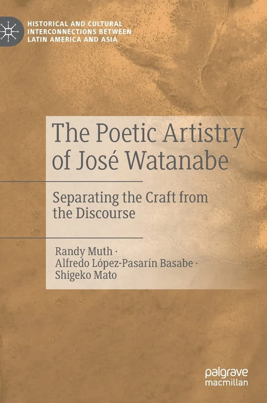 The Poetic Artistry of José Watanabe: Separating the Craft from the Discourse (Historical and Cultural Interconnections between Latin America and Asia)