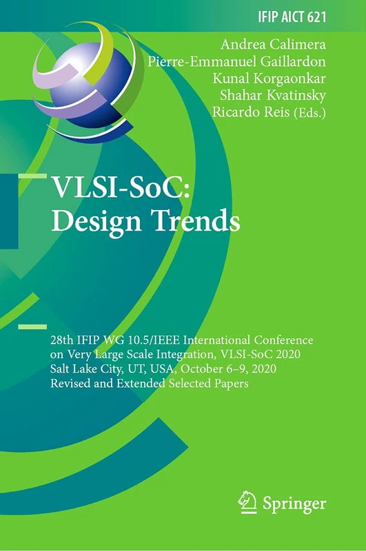 VLSI-SoC: Design Trends: 28th IFIP WG 10.5/IEEE International Conference on Very Large Scale Integration, VLSI-SoC 2020, Salt Lake City, UT, USA, ... and Communication Technology, 621)